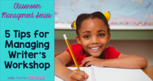 Classroom Management: 5 Tips for Managing Writer's Workshop