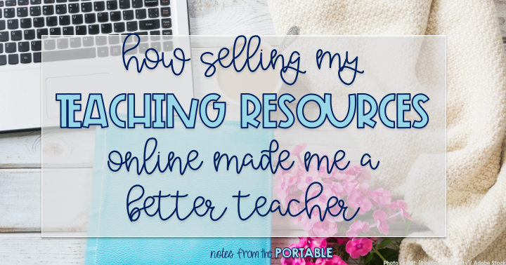 how-selling-my-teaching-resources-online-made-me-a-better-teacher